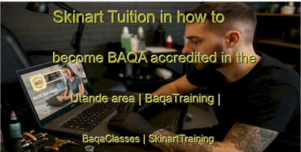 Skinart Tuition in how to become BAQA accredited in the Utande area | BaqaTraining | BaqaClasses | SkinartTraining-Spain